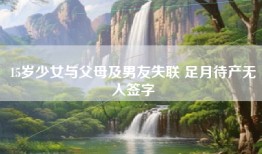 15岁少女与父母及男友失联 足月待产无人签字