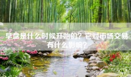 早盘是什么时候开始的？它对市场交易有什么影响？